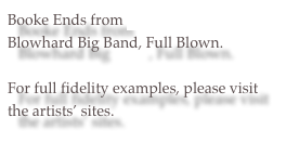 Booke Ends from Steve Cannon Blowhard Big Band, Full Blown.

For full fidelity examples, please visit the artists’ sites.